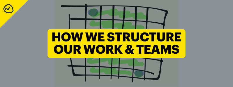 How We Structure Our Work and Teams