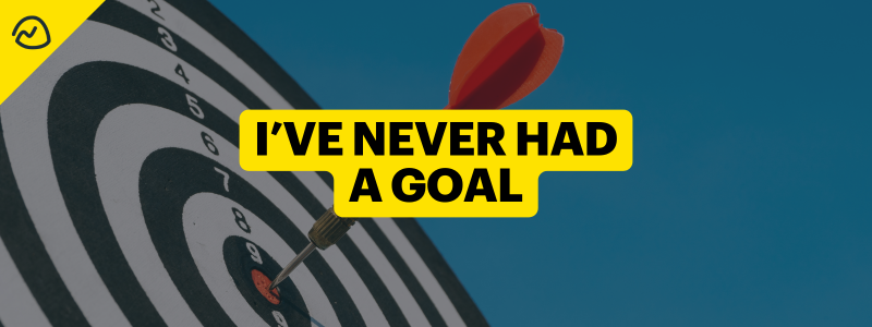 I’ve Never Had a Goal