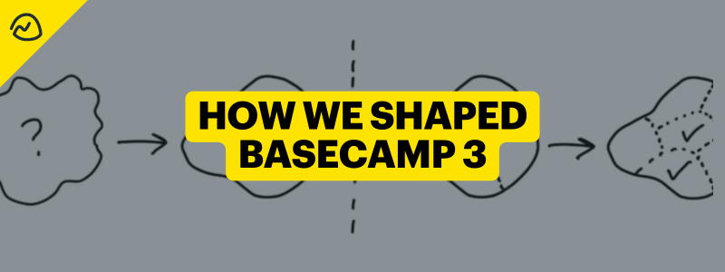 How We Shaped Basecamp 3