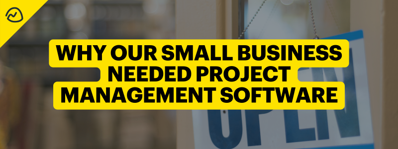 Why Our Small Business Needed Project Management Software