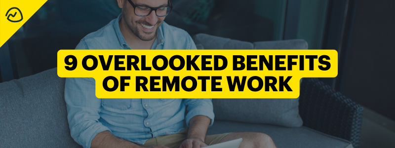 9 Overlooked Benefits of Remote Work [+ 6 Challenges We’ve Solved with Remote Team Management Software]
