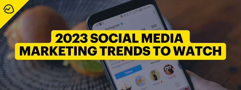 2023 Social Media Marketing Trends to Watch