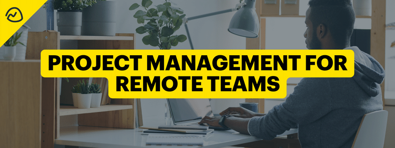 Project Management for Remote Teams: The Best Project Management Tools & Tips