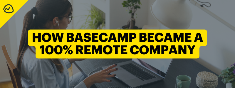 How Basecamp Became a 100% Remote Company