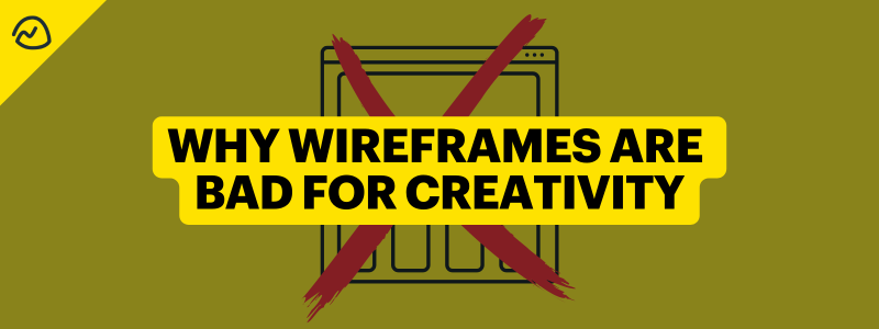 Why Wireframes Are Bad for Creativity