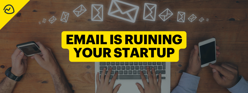 Email is Killing Your Startup: Email Alternatives to Survive